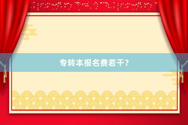 专转本报名费若干？
