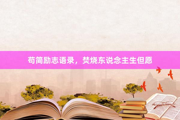 苟简励志语录，焚烧东说念主生但愿