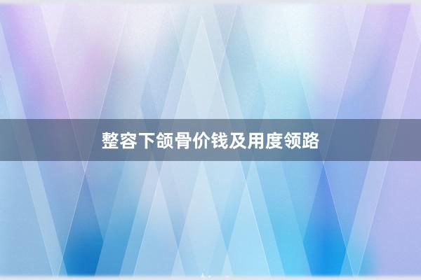 整容下颌骨价钱及用度领路