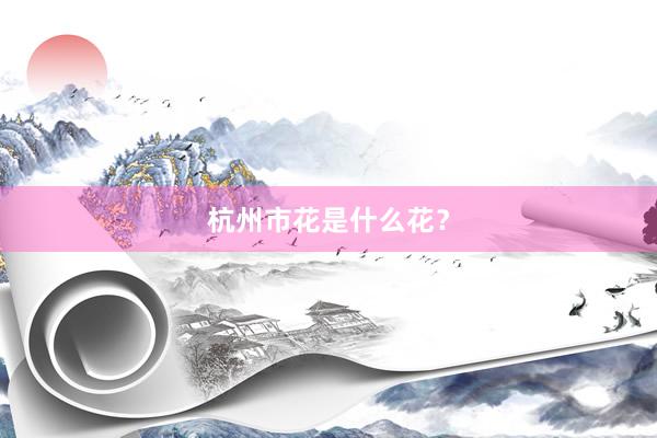 杭州市花是什么花？